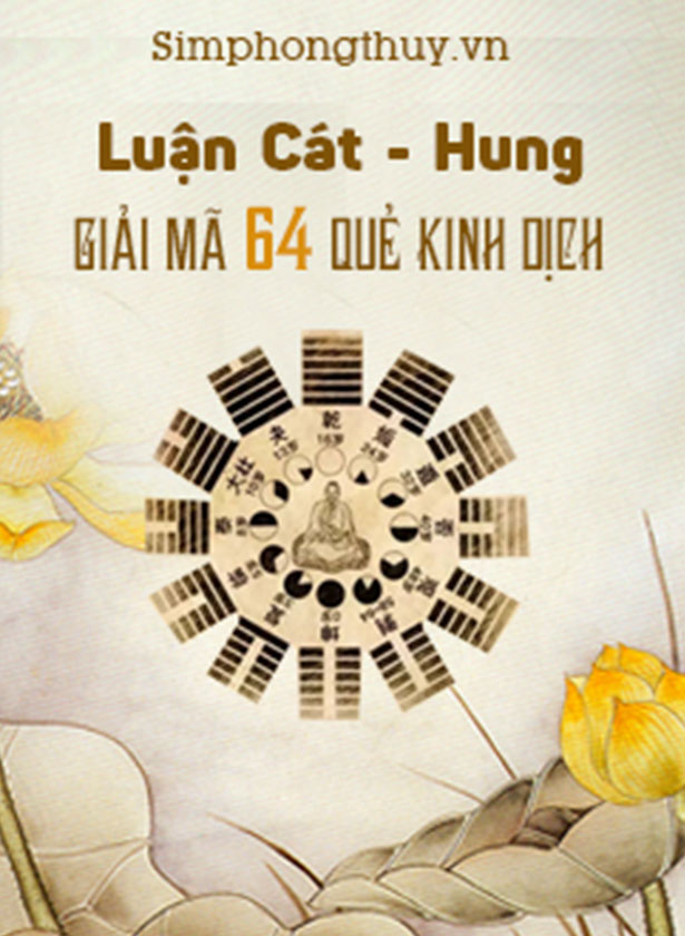 LUẬN C&Aacute;T HUNG, GIẢI M&Atilde; &Yacute; NGHĨA 64 QUẺ KINH DỊCH